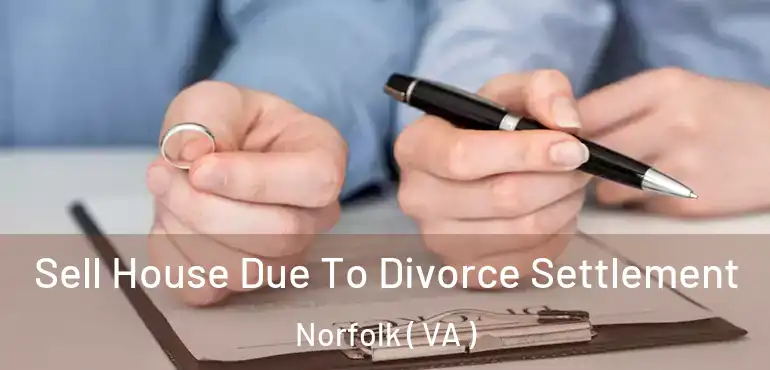  Sell House Due To Divorce Settlement Norfolk ( VA )